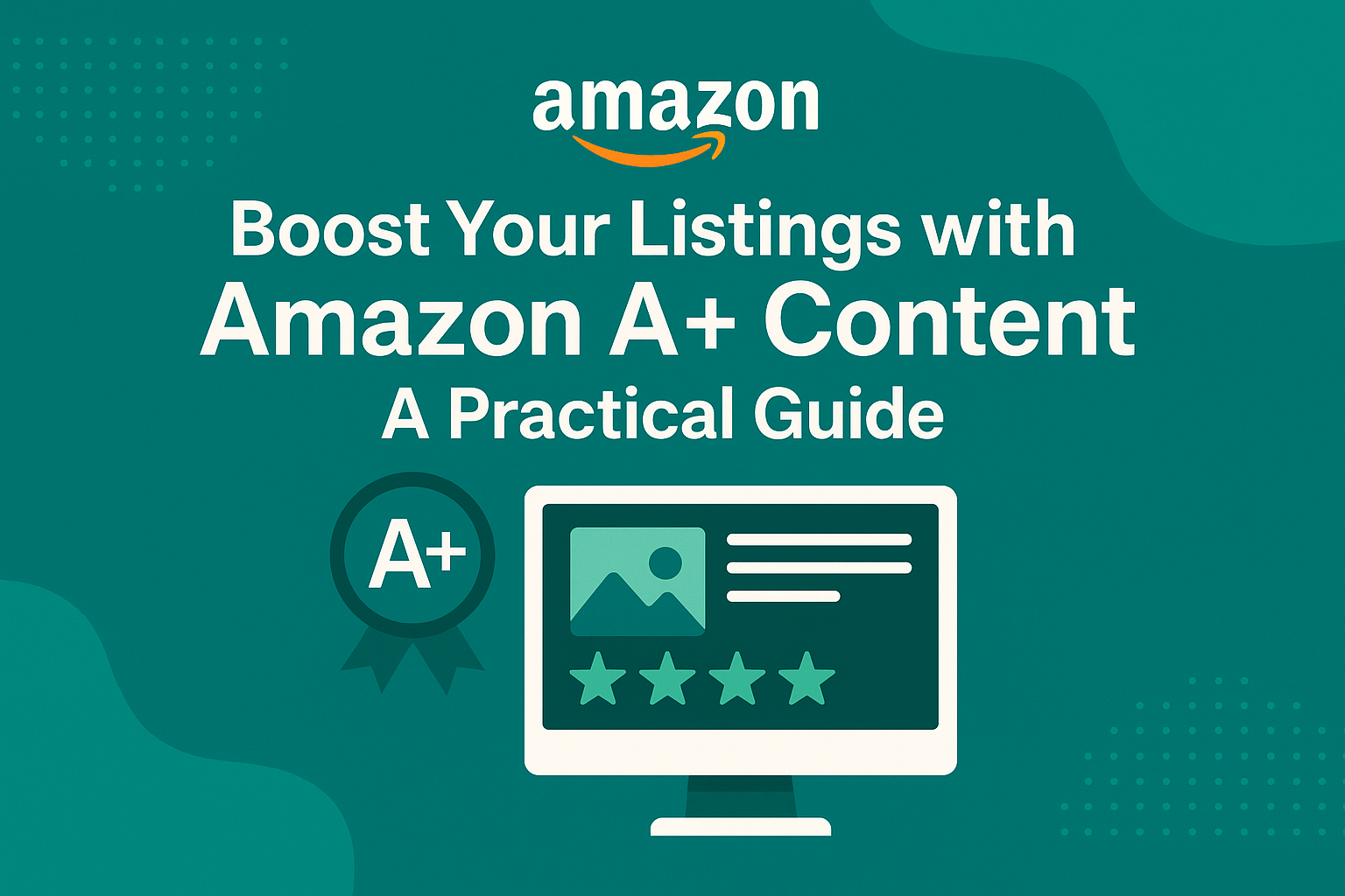 Boost Your Listings with Amazon A+ Content A Practical Guide